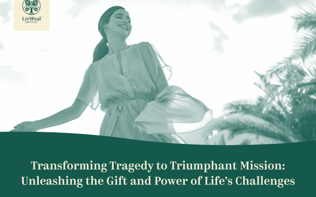 Transforming Tragedy into a Triumphant Mission: Unleashing the Gift & Power of Life’s Challenges