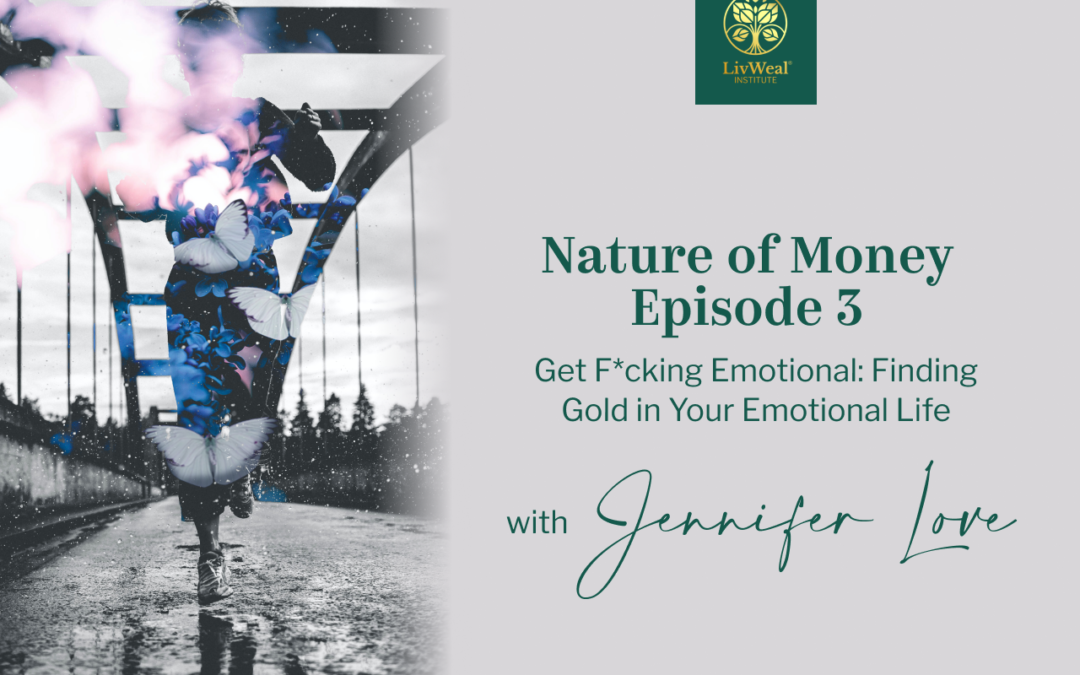 Nature of Money Episode 3 – Get F*CKing Emotional: Finding Gold in Your Emotional Life